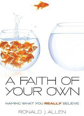 A Faith of Your Own  - Naming What You Really Believe(English, Paperback, Allen Ronald J.)