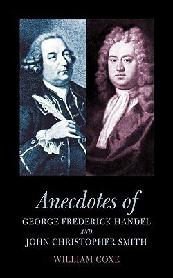 Anecdotes of George Frederick Handel and John Christopher Smith(English, Paperback, Coxe William)