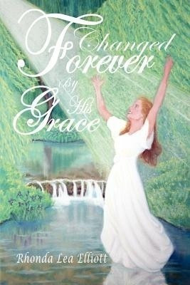 Changed Forever by His Grace(English, Paperback, Elliott Rhonda Lea)