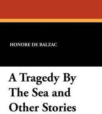A Tragedy by the Sea and Other Stories(English, Paperback, De Balzac Honore)