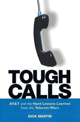 Tough Calls - AT&T and the Hard Lessons Learned from the Telecom Wars(English, Hardcover, Martin Dick)