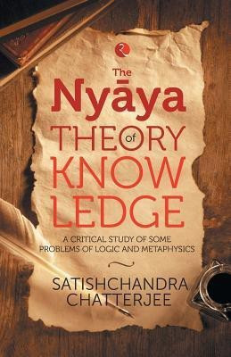 Nyaya Theory of Knowledge  - A Critical Study of Some Problems of Logic and Metaphysics(English, Paperback, Chatterjee Satischandra)