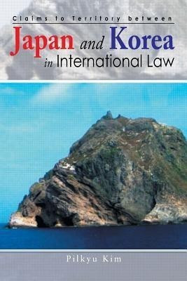 Claims to Territory Between Japan and Korea in International Law(English, Paperback, Kim Pilkyu PhD)