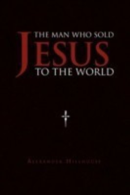 The Man Who Sold Jesus to the World(English, Paperback, Hillhouse Alexander)