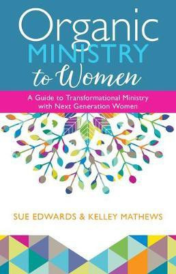 Organic Ministry to Women - A Guide to Transformational Ministry with Next-Generation Women(English, Paperback, Edwards Sue)