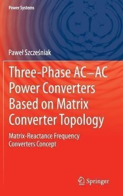 Three-phase AC-AC Power Converters Based on Matrix Converter Topology(English, Hardcover, Szczesniak Pawel)