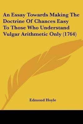 An Essay Towards Making The Doctrine Of Chances Easy To Those Who Understand Vulgar Arithmetic Only (1764)(English, Paperback, Hoyle Edmond)