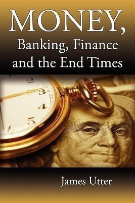 Money, Banking, Finance and the End Times(English, Paperback, Utter James)