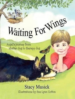 Waiting for Wings, Angel's Journey from Shelter Dog to Therapy Dog(English, Hardcover, Musick Stacy)