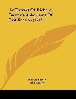 An Extract Of Richard Baxter's Aphorisms Of Justification (1745)(English, Paperback, Baxter Richard)