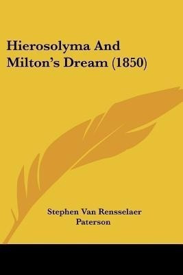 Hierosolyma And Milton's Dream (1850)(English, Paperback, Paterson Stephen Van Rensselaer)
