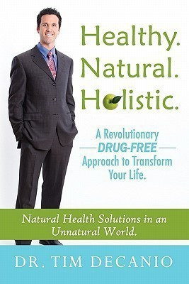 Healthy. Natural. Holistic. A Revolutionary Drug-Free Aproach to Transform Your Life(English, Paperback, Decanio Tim)