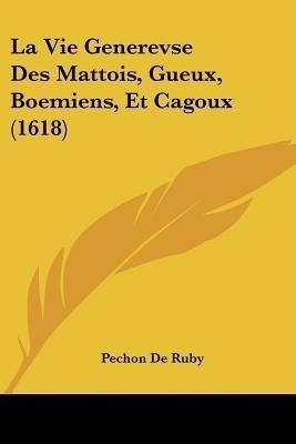 La Vie Generevse Des Mattois, Gueux, Boemiens, Et Cagoux (1618)(English, Paperback, De Ruby Pechon)