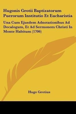 Hugonis Grotii Baptizatorum Puerorum Institutio Et Eucharistia(English, Paperback, Grotius Hugo)