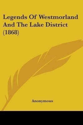 Legends Of Westmorland And The Lake District (1868)(English, Paperback, Anonymous Anonymous)