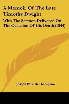 A Memoir Of The Late Timothy Dwight(English, Paperback, Thompson Joseph Parrish)