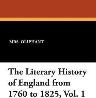 The Literary History of England from 1760 to 1825, Vol. 1(English, Paperback, Oliphant Margaret Wilson)