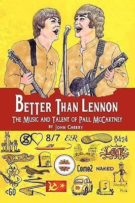 Better Than Lennon, the Music and Talent of Paul McCartney(English, Paperback, Cherry John)