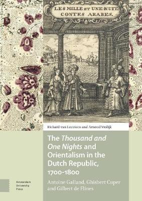 The Thousand and One Nights and Orientalism in the Dutch Republic, 1700-1800(English, Electronic book text, Leeuwen Richard van)