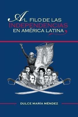 Al Filo de Las Independencias En America Latina(English, Paperback, Mendez Dulce Maria)