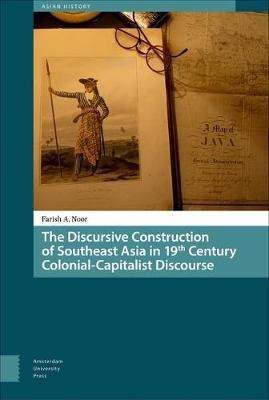 The Discursive Construction of Southeast Asia in 19th Century Colonial-Capitalist Discourse(English, Electronic book text, Noor Farish A.)