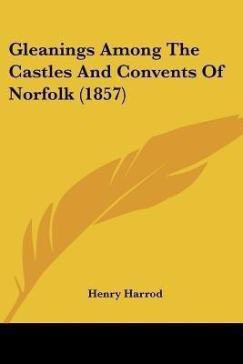 Gleanings Among The Castles And Convents Of Norfolk (1857)(English, Paperback, Harrod Henry)