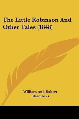The Little Robinson And Other Tales (1848)(English, Paperback, William, Robert Chambers)