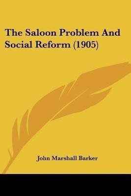 The Saloon Problem And Social Reform (1905)(English, Paperback, Barker John Marshall)