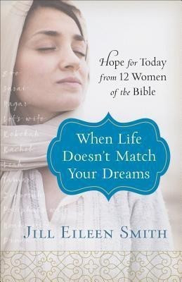 When Life Doesn`t Match Your Dreams - Hope for Today from 12 Women of the Bible(English, Paperback, Smith Jill Eileen)