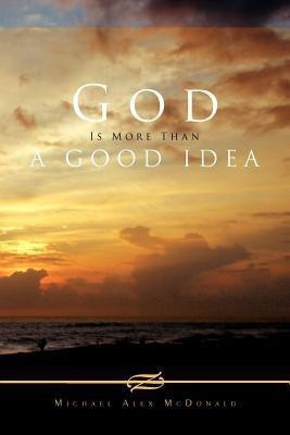 God Is More Than a Good Idea(English, Paperback, McDonald Michael Alex)