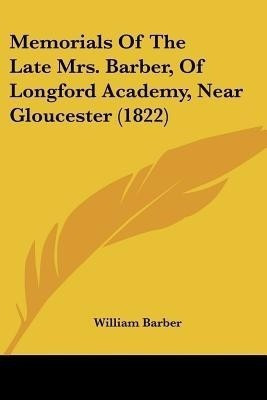Memorials Of The Late Mrs. Barber, Of Longford Academy, Near Gloucester (1822)(English, Paperback, Barber William)