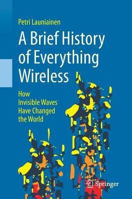 A Brief History of Everything Wireless(English, Paperback, Launiainen Petri)