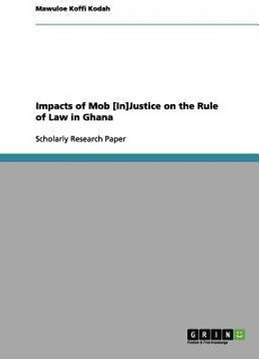 Impacts of Mob [In]Justice on the Rule of Law in Ghana(English, Paperback, Kodah Mawuloe Koffi)
