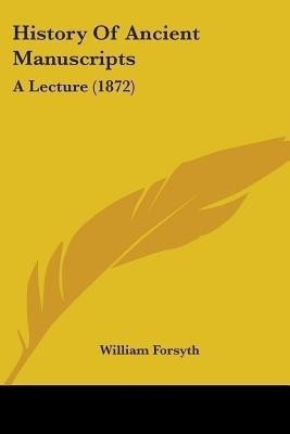 History Of Ancient Manuscripts(English, Paperback, Forsyth William)