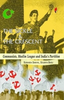 The Sickle and the Crescent Communists, Muslim League and India's Partition(English, Hardcover, Sanyal Sunanda)