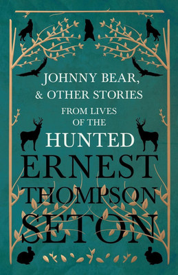 Johnny Bear, and Other Stories from Lives of the Hunted(English, Paperback, Seton Ernest Thompson)