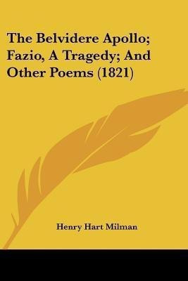 The Belvidere Apollo; Fazio, A Tragedy; And Other Poems (1821)(English, Paperback, Milman Henry Hart)