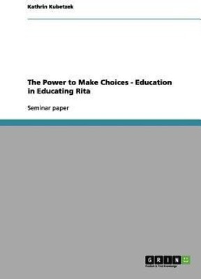 The Power to Make Choices. Education in Educating Rita by Willy Russell(English, Paperback, Kant Karo)