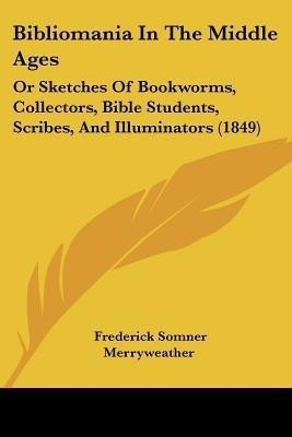 Bibliomania In The Middle Ages(English, Paperback, Merryweather Frederick Somner)