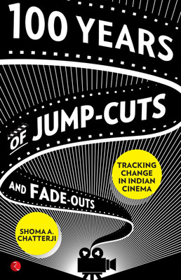 100 Years of Jump-Cuts and Fade-Outs  - Tracking Change in Indian Cinema(English, Paperback, Chatterji Shoma A.)