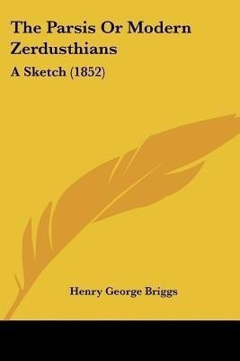 The Parsis Or Modern Zerdusthians(English, Paperback, Briggs Henry George)