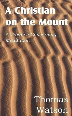 A Christian on the Mount; A Treatise Concerning Meditation(English, Paperback, Watson Thomas Jr)