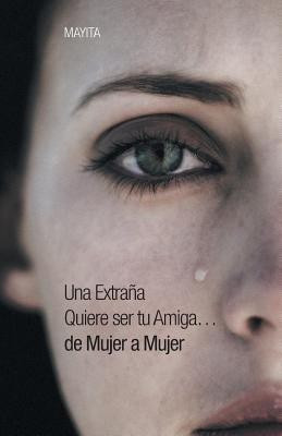 Una Extrana Quiere Ser Tu Amiga...de Mujer a Mujer(Spanish, Paperback, Mayita)