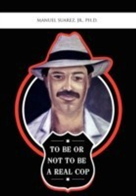 To Be or Not to Be a Real Cop(English, Paperback, Suarez Manuel Ph D Jr)