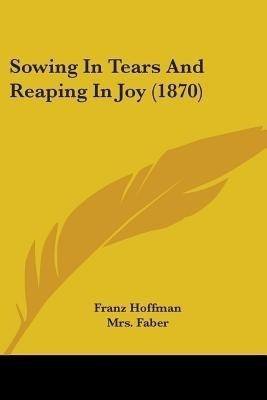 Sowing In Tears And Reaping In Joy (1870)(English, Paperback, Hoffman Franz)