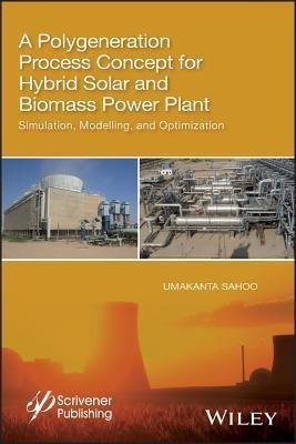 A Polygeneration Process Concept for Hybrid Solar and Biomass Power Plant(English, Hardcover, Sahoo Umakanta)