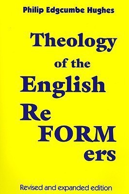 Theology of the English Reformers, Revised and Expanded Edition(English, Paperback, Hughes Philip E)