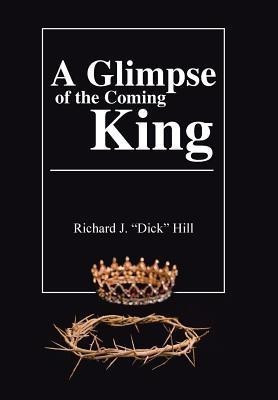 A Glimpse of the Coming King(English, Hardcover, Hill Richard J)