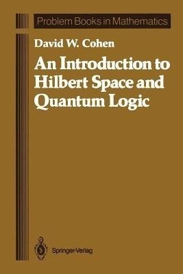 An Introduction to Hilbert Space and Quantum Logic(English, Paperback, Cohen David W.)