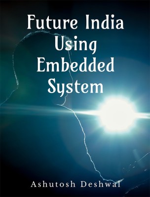 FUTURE INDIA USING EMBEDDED SYSTEM(English, Paperback, Ashutosh Deshwal)